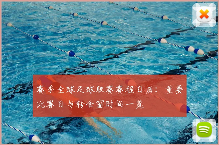 赛季全球足球联赛赛程日历：重要比赛日与转会窗时间一览