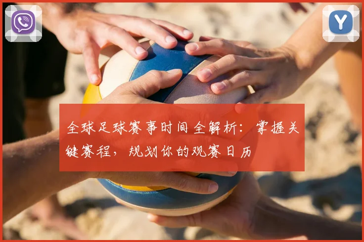 全球足球赛事时间全解析：掌握关键赛程，规划你的观赛日历