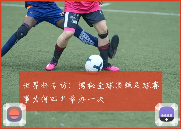 世界杯专访：揭秘全球顶级足球赛事为何四年举办一次